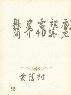 悬崖电视剧剧情简介40集免费观看
