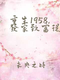 重生1958,发家致富从南锣鼓巷开始