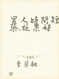 男人时间短吃啥药,效果好