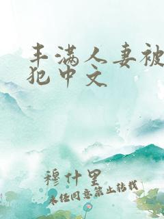 丰满人妻被公侵犯中文