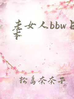 老女人bbw日本 老女人bbw日本