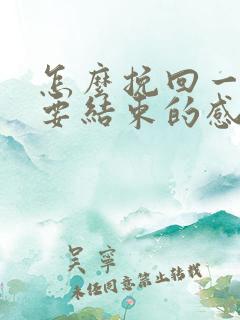 怎么挽回一段快要结束的感情