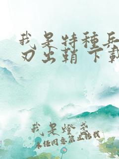 我是特种兵之利刃出鞘 下载