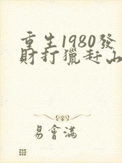 重生1980发财打猎赶山的小说