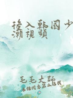 后入韩国少妇高潮视频