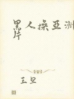 黑人操亚洲逼大片