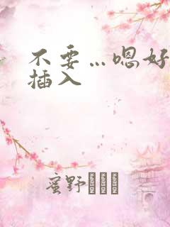 不要…嗯好痒…插入
