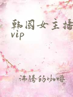 韩国女主播直播vip