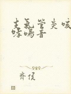 支气管炎咳嗽有哮鸣音