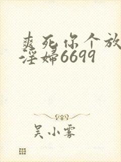 爽死你个放荡小淫妇6699