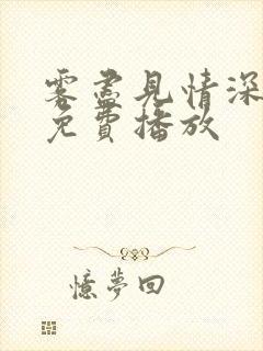 雾尽见情深短剧免费播放 雾尽见情深短剧免费播放