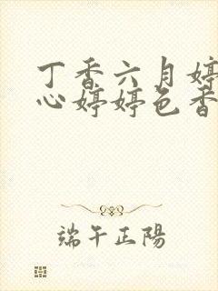 丁香六月婷婷开心婷婷色香五月综合