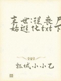 末世:从丧尸开始进化txt下载