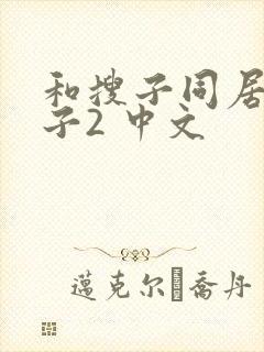 和搜子同居的日子2 中文