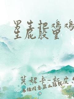 男生把鸡鸡进女生屁股里