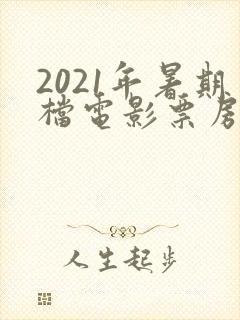 2021年暑期档电影票房