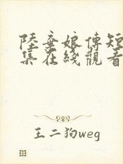 陆弃娘传短剧全集在线观看