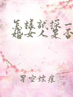 怎样试探一个已婚女人是否喜欢自己