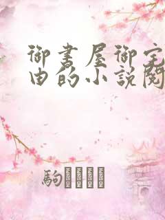 御书屋御宅屋自由的小说阅读网