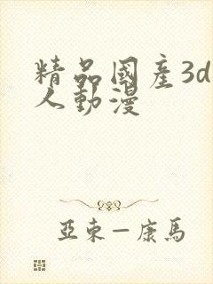 精品国产3d同人动漫 精品国产3d同人动漫