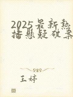 2025最新热播悬疑破案电视剧 2025最新热播悬疑破案电视剧