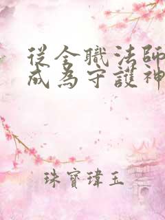 从全职法师开始成为守护神笔趣阁