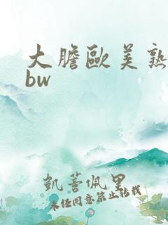大胆欧美熟妇bbw