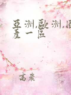 亚洲,欧洲,国产一区
