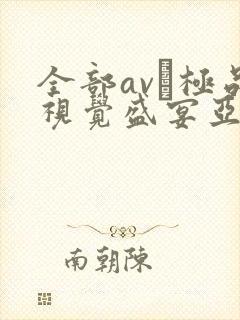 全部av―极品视觉盛宴亚洲