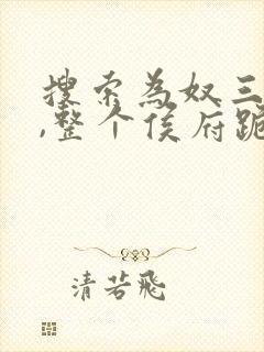 搜索为奴三年后,整个侯府跪求我原谅