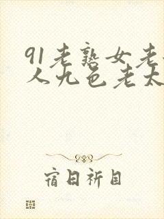 91老熟女老女人九色老太