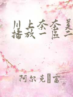 川上奈奈美在线播放一区二区 川上奈奈美在线播放一区二区