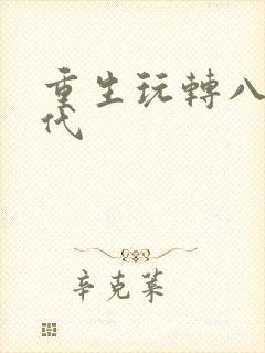 重生玩转八零年代 重生玩转八零年代