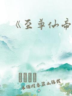 《至尊仙帝》 《至尊仙帝》