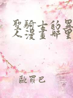 圣骑士的异世恋人漫画哪里免费