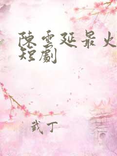 陈云延最火三部短剧
