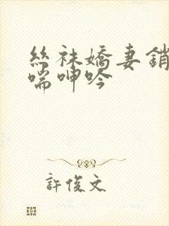 丝袜娇妻销魂娇喘呻吟 丝袜娇妻销魂娇喘呻吟