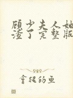 顾少夫人她又虐渣了完整版免费观看
