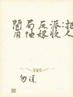 开局反派:把主角他娘收人后宫