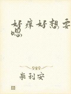 好痒好想要嗯,嗯