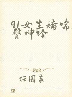 91女生娇喘翘臀呻吟