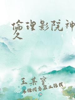 伦理影院神马久久