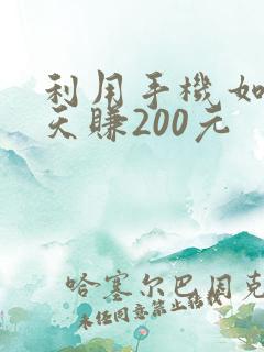 利用手机如何每天赚200元 利用手机如何每天赚200元