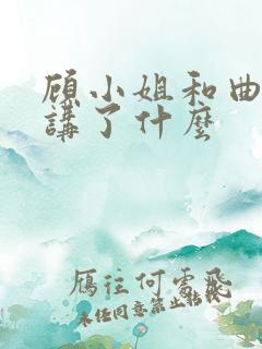 顾小姐和曲小姐讲了什么