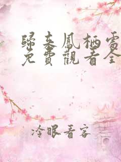 归来凤栖处短剧免费观看全集完整