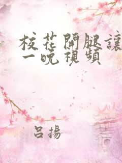 校花开腿让我爽一晚视频