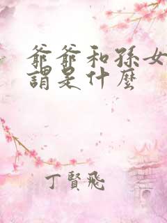 爷爷和孙女的称谓是什么