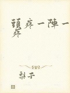 头疼一阵一阵的疼