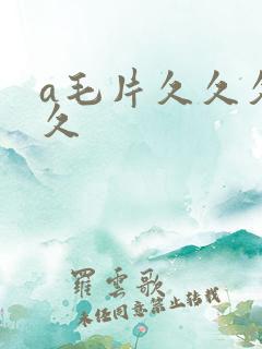 a毛片久久久久久