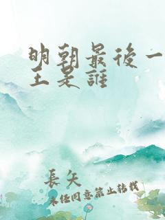 明朝最后一位帝王是谁 明朝最后一位帝王是谁